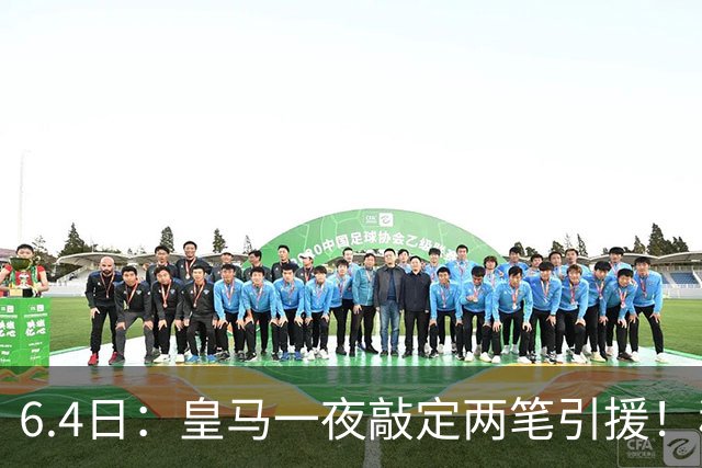 6.4日：皇马一夜敲定两笔引援！穆帅回归前奏，西甲三强夏窗博弈开启